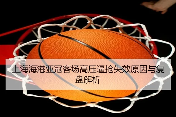 上海海港亚冠客场高压逼抢失效原因与复盘解析
